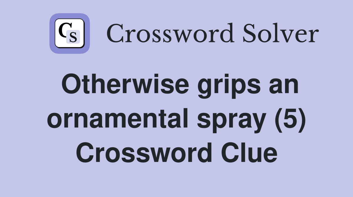 Otherwise grips an ornamental spray (5) Crossword Clue Answers
